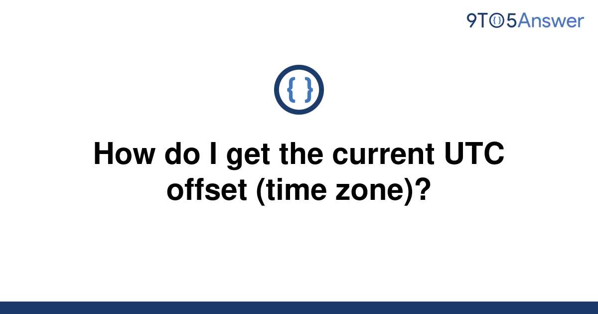 solved-how-do-i-get-the-current-utc-offset-time-zone-9to5answer