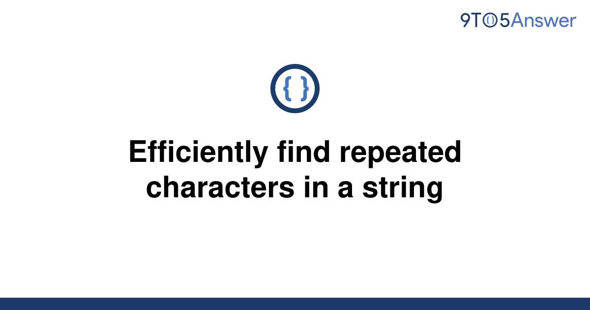 solved-efficiently-find-repeated-characters-in-a-string-9to5answer