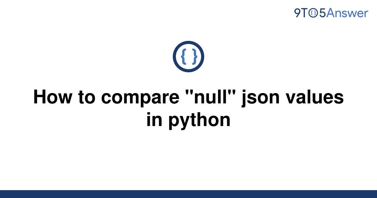 solved-how-to-compare-null-json-values-in-python-9to5answer