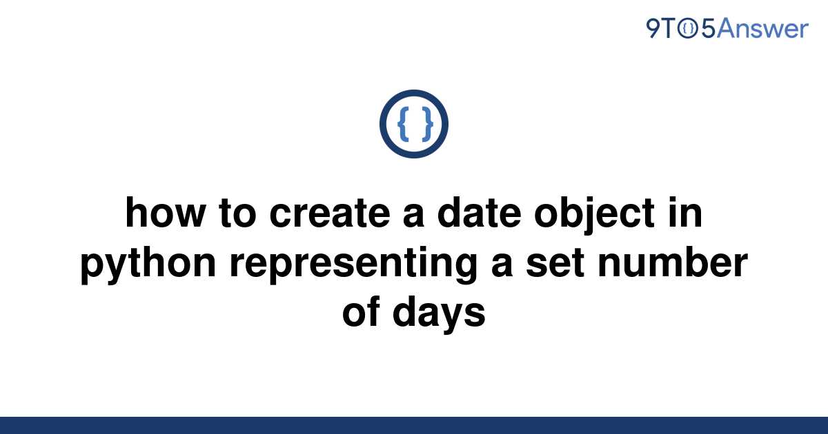 solved-how-to-create-a-date-object-in-python-9to5answer