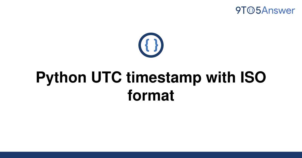  Solved Python UTC Timestamp With ISO Format 9to5Answer