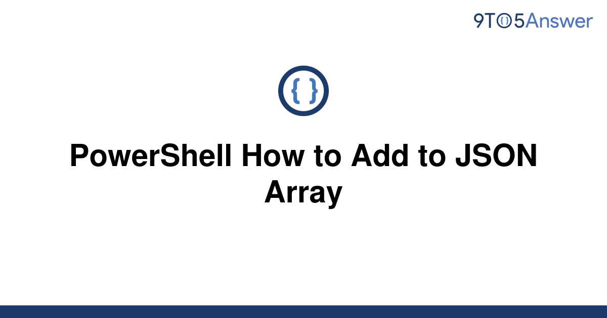 solved-powershell-how-to-add-to-json-array-9to5answer