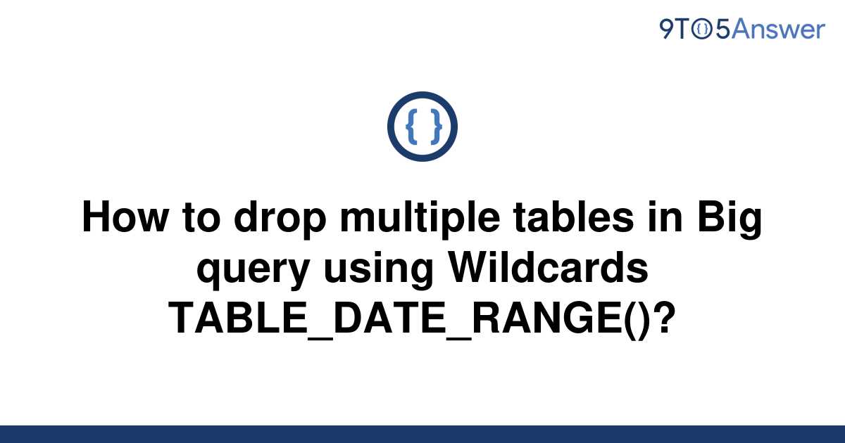 solved-how-to-drop-multiple-tables-in-big-query-using-9to5answer