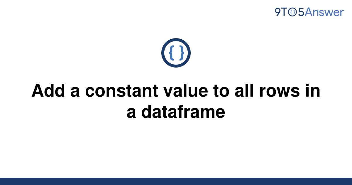 solved-add-a-constant-value-to-all-rows-in-a-dataframe-9to5answer