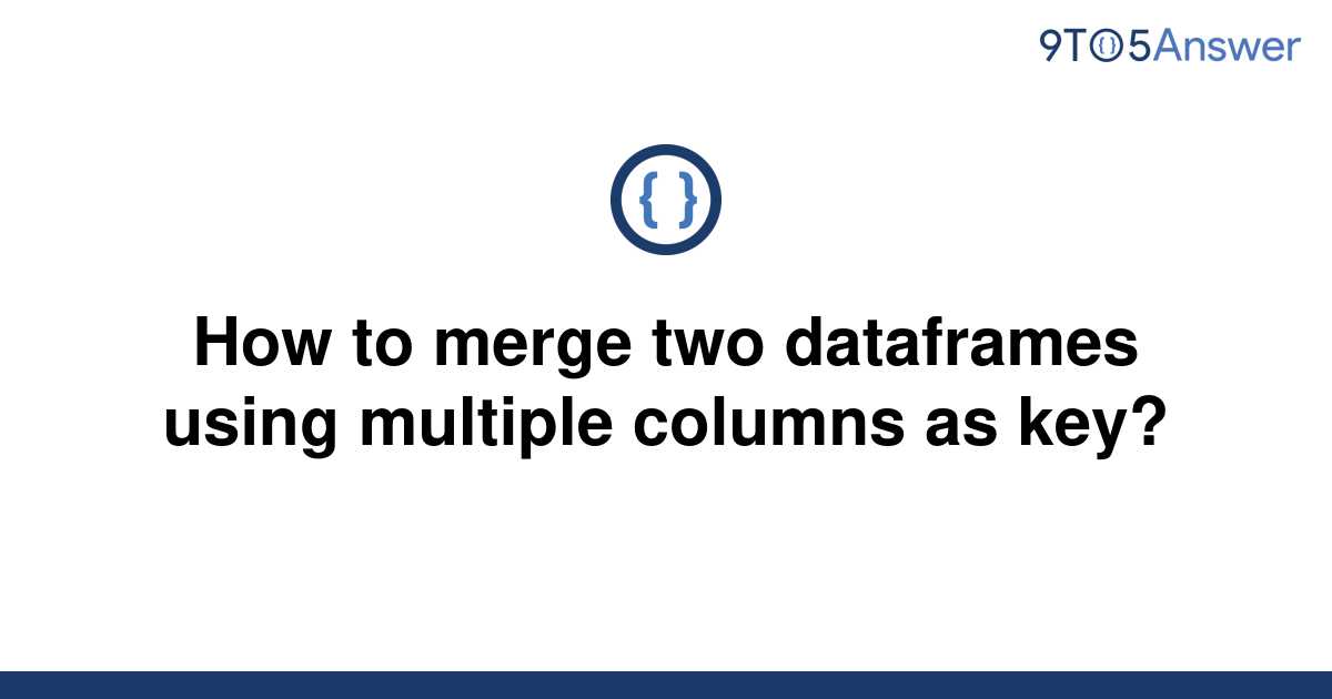 solved-how-to-merge-two-dataframes-using-multiple-9to5answer