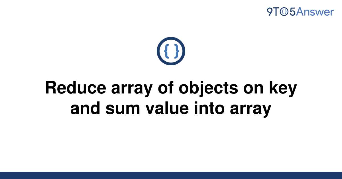 solved-reduce-array-of-objects-on-key-and-sum-value-9to5answer