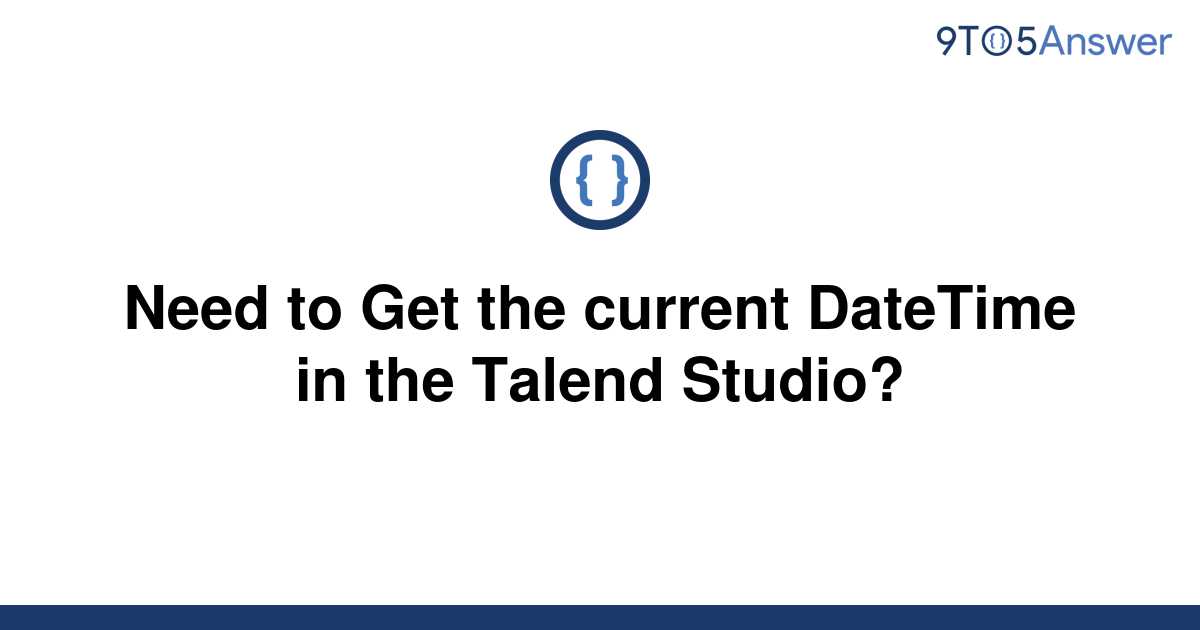 solved-need-to-get-the-current-datetime-in-the-talend-9to5answer