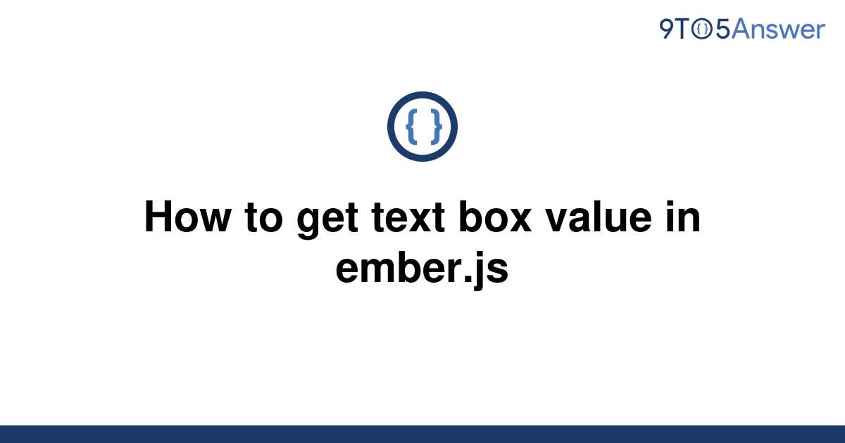 solved-how-to-get-text-box-value-in-ember-js-9to5answer