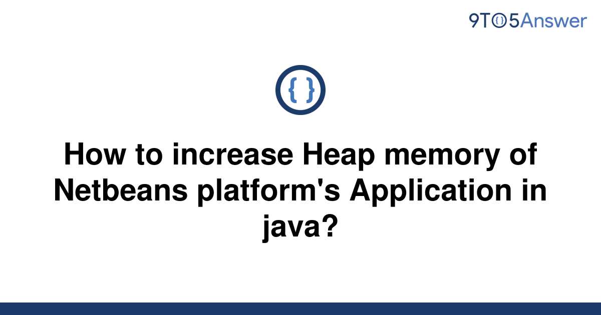 solved-how-to-increase-heap-memory-of-netbeans-9to5answer