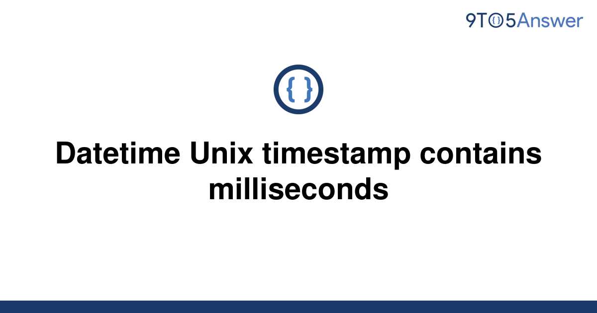 solved-datetime-unix-timestamp-contains-milliseconds-9to5answer