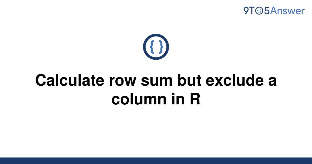 solved-calculate-row-sum-but-exclude-a-column-in-r-9to5answer