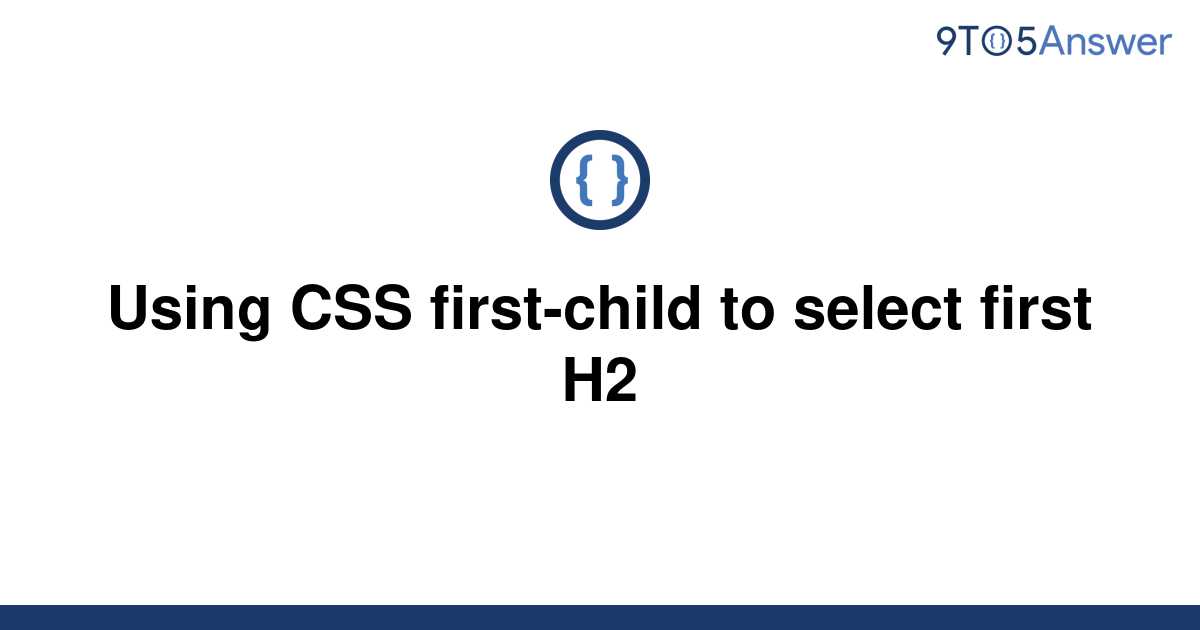 solved-using-css-first-child-to-select-first-h2-9to5answer