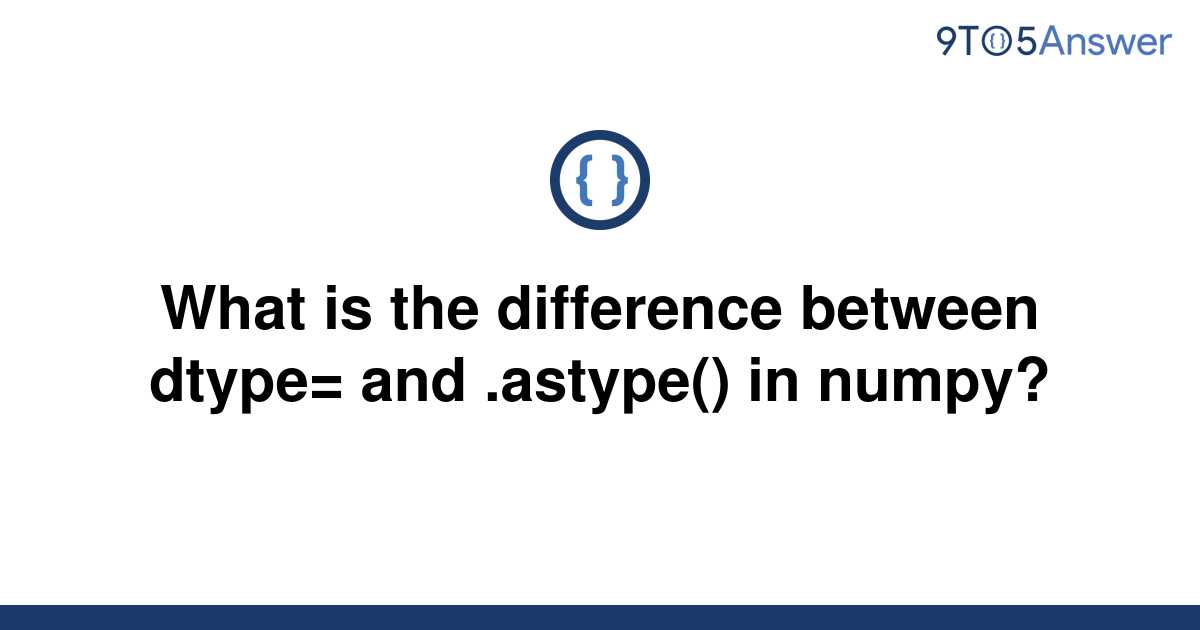 solved-what-is-the-difference-between-dtype-and-9to5answer