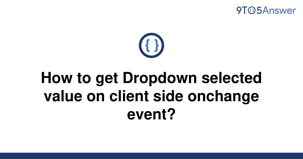 solved-how-to-get-dropdown-selected-value-on-client-9to5answer