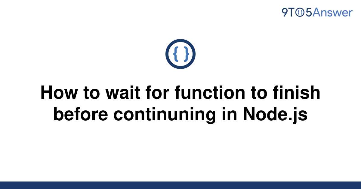 solved-how-to-wait-for-function-to-finish-before-9to5answer