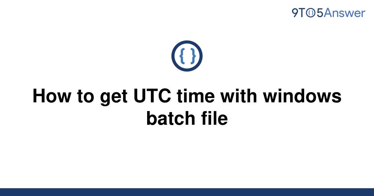 solved-how-to-get-utc-time-with-windows-batch-file-9to5answer