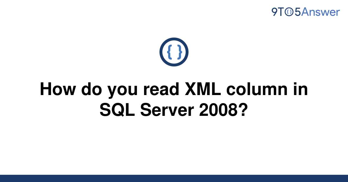 solved-how-do-you-read-xml-column-in-sql-server-2008-9to5answer