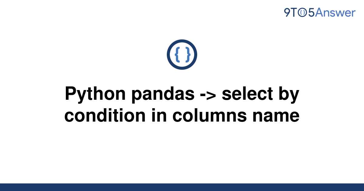 solved-python-pandas-select-by-condition-in-columns-9to5answer