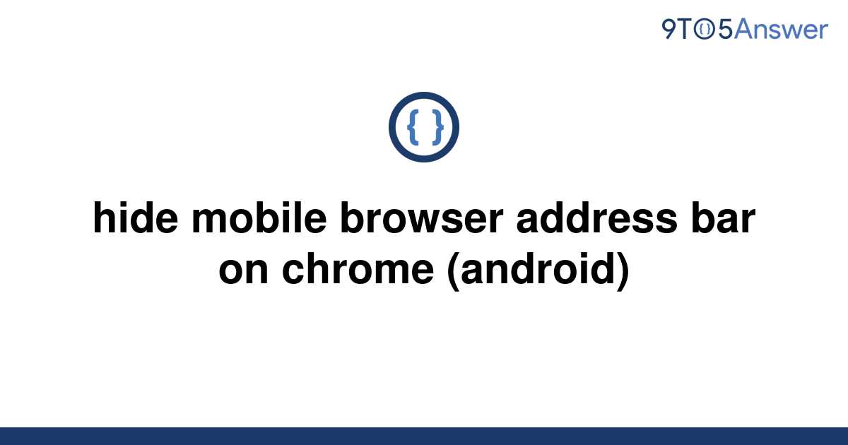 solved-hide-mobile-browser-address-bar-on-chrome-9to5answer