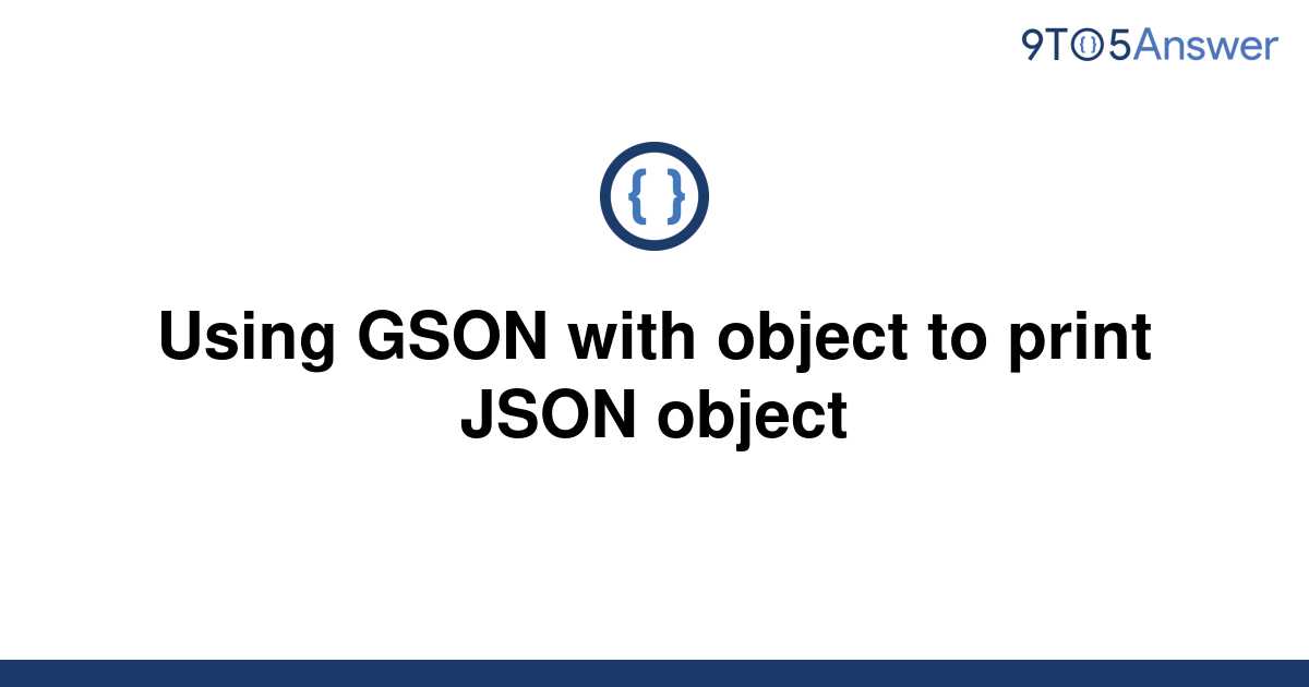 solved-using-gson-with-object-to-print-json-object-9to5answer