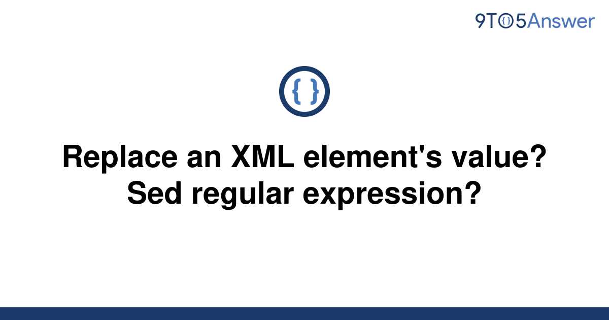 solved-replace-an-xml-element-s-value-sed-regular-9to5answer