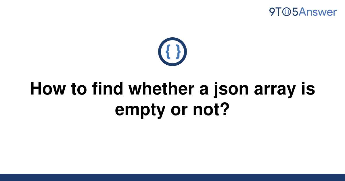 solved-how-to-find-whether-a-json-array-is-empty-or-9to5answer