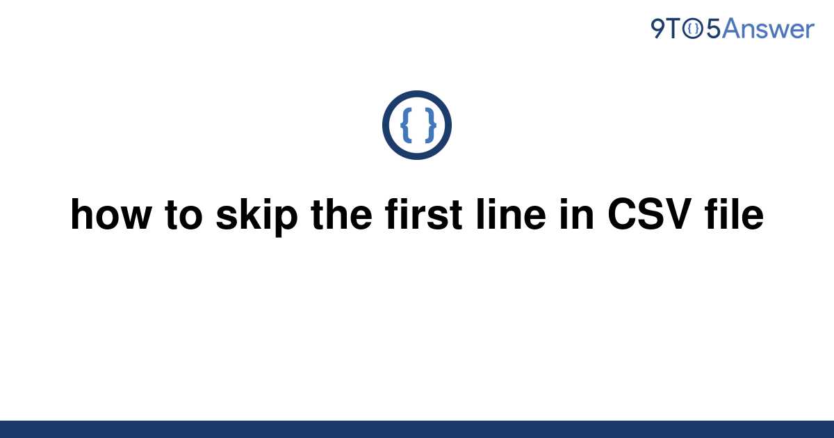 solved-how-to-skip-the-first-line-in-csv-file-9to5answer