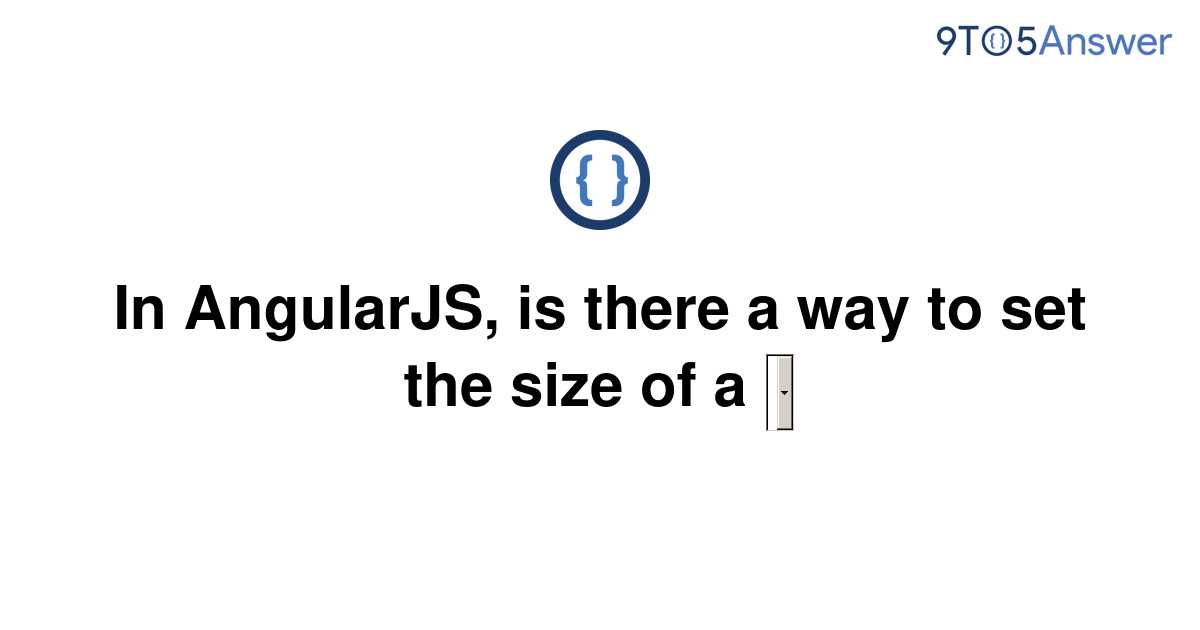 solved-in-angularjs-is-there-a-way-to-set-the-size-of-9to5answer