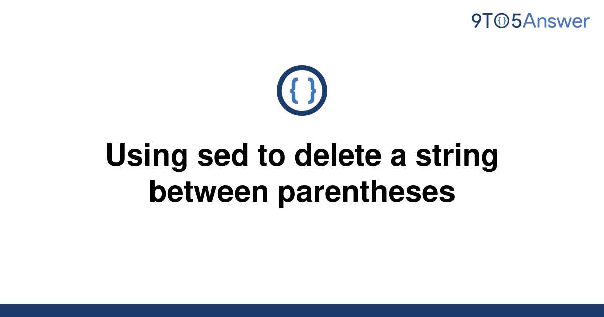 solved-using-sed-to-delete-a-string-between-parentheses-9to5answer