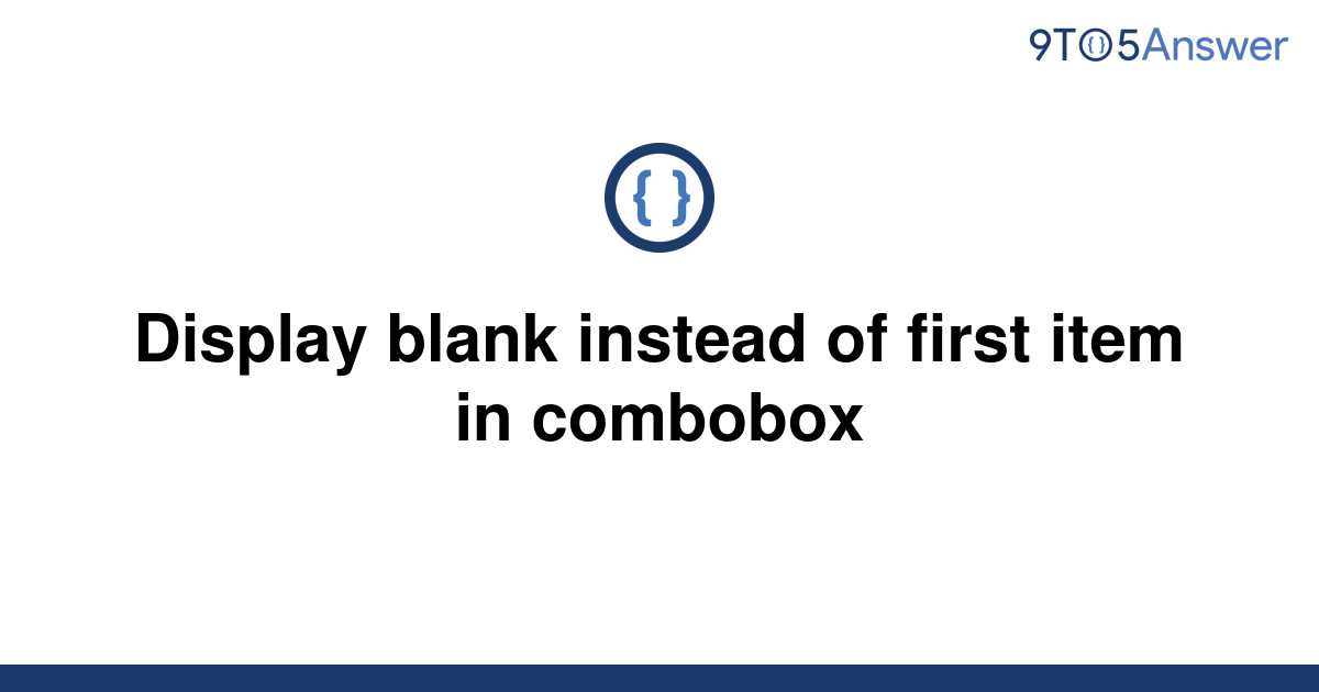 solved-display-blank-instead-of-first-item-in-combobox-9to5answer