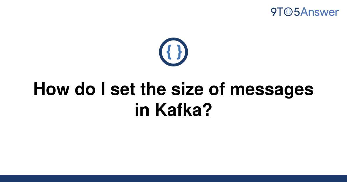 solved-how-do-i-set-the-size-of-messages-in-kafka-9to5answer