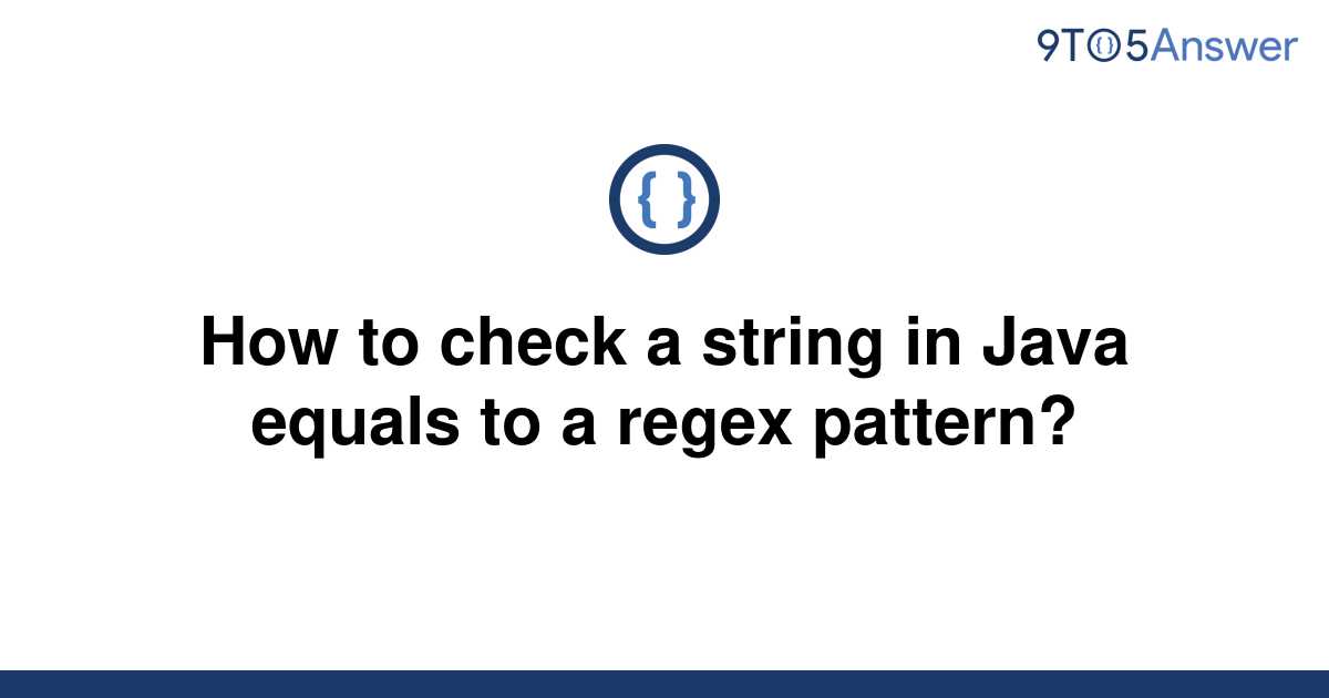 solved-how-to-check-a-string-in-java-equals-to-a-regex-9to5answer