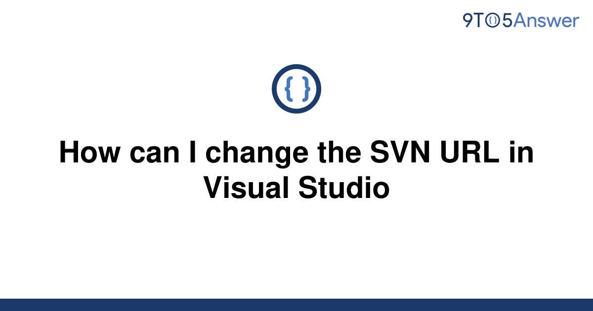 solved-how-can-i-change-the-svn-url-in-visual-studio-9to5answer