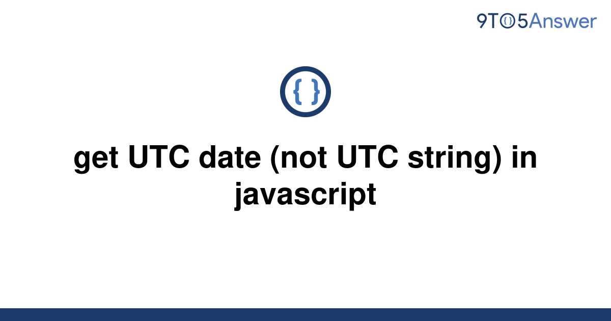 solved-get-utc-date-not-utc-string-in-javascript-9to5answer