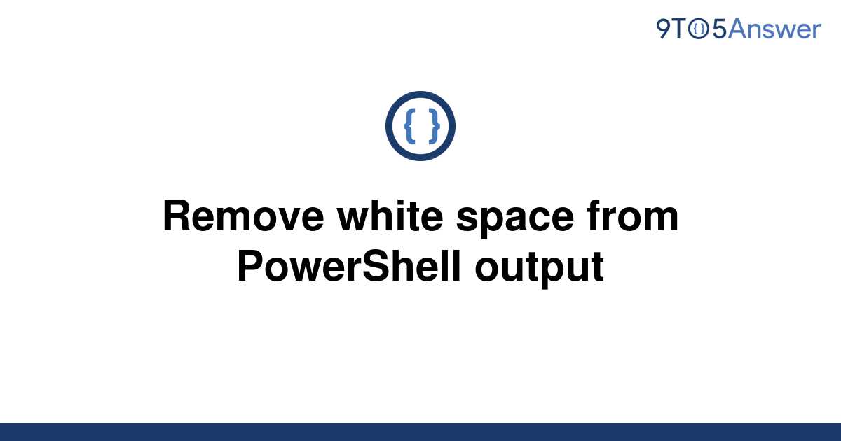 solved-remove-white-space-from-powershell-output-9to5answer