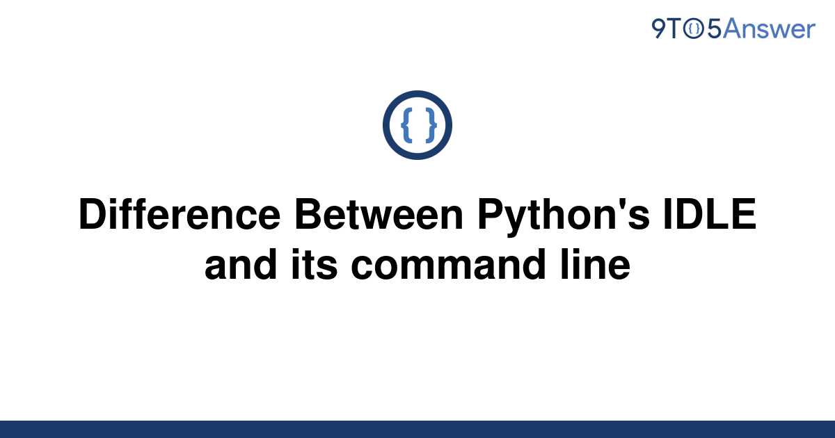 solved-difference-between-python-s-idle-and-its-command-9to5answer