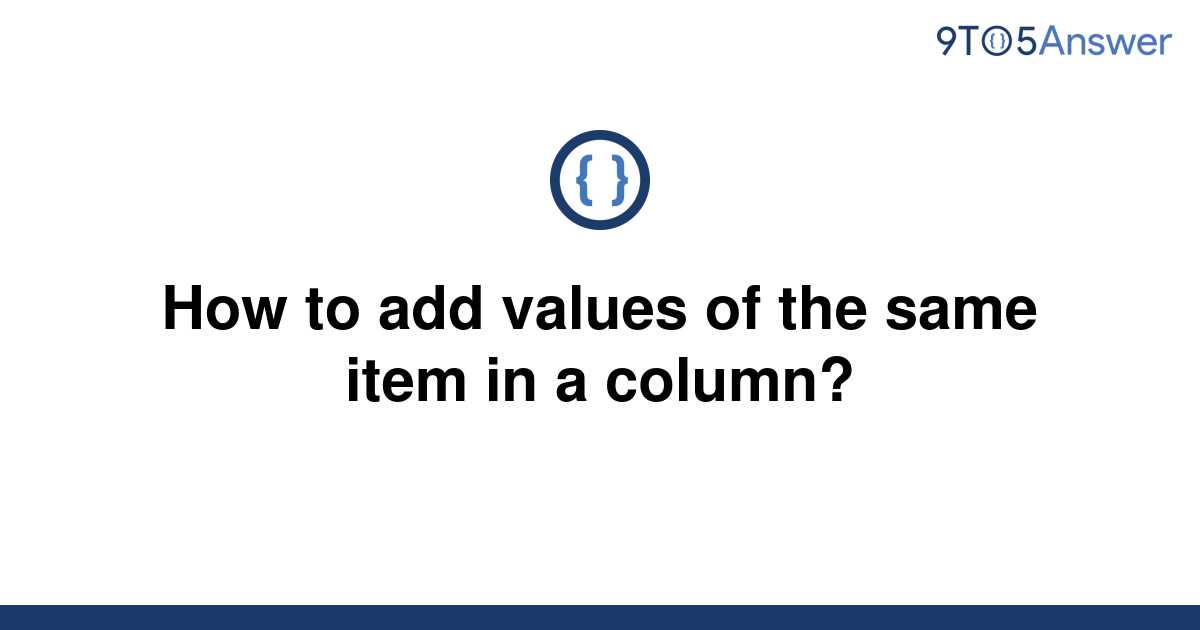 solved-how-to-add-values-of-the-same-item-in-a-column-9to5answer