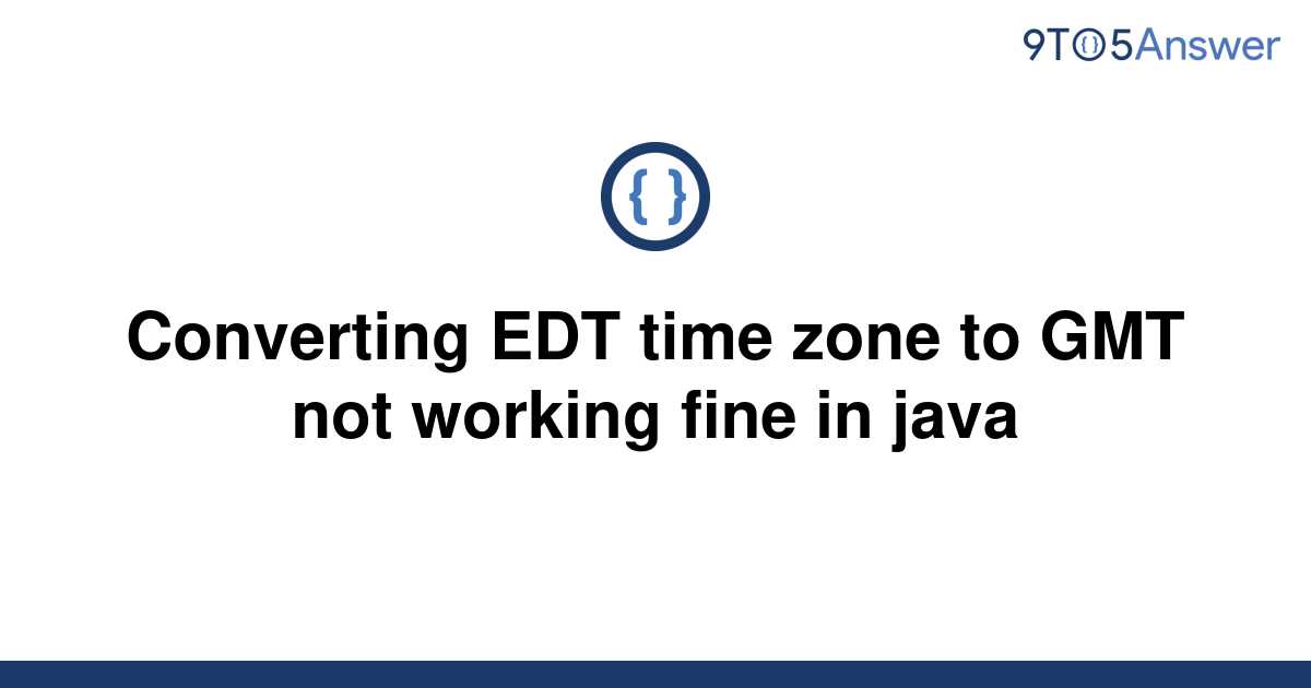 solved-converting-edt-time-zone-to-gmt-not-working-fine-9to5answer