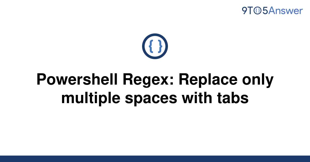 solved-powershell-regex-replace-only-multiple-spaces-9to5answer