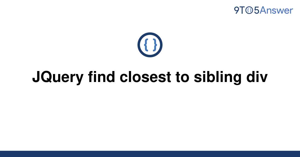 solved-jquery-find-closest-to-sibling-div-9to5answer