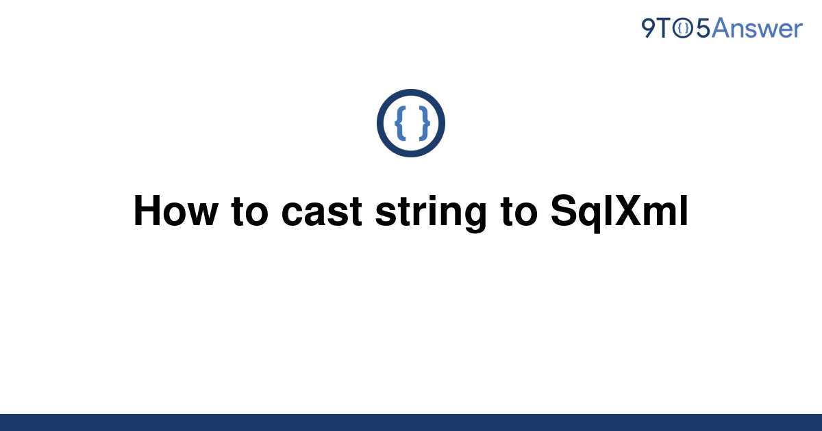 solved-how-to-cast-string-to-sqlxml-9to5answer