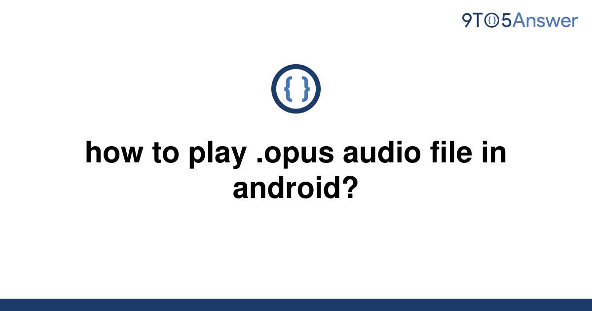 solved-how-to-play-opus-audio-file-in-android-9to5answer