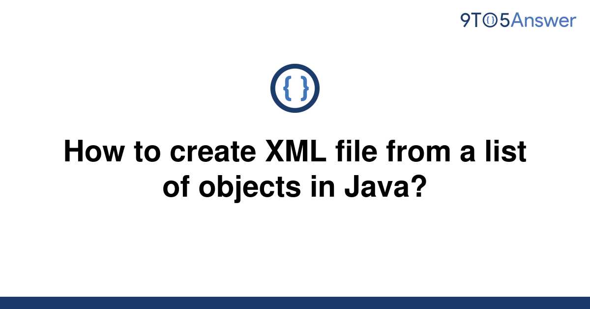 solved-how-to-create-xml-file-from-a-list-of-objects-in-9to5answer