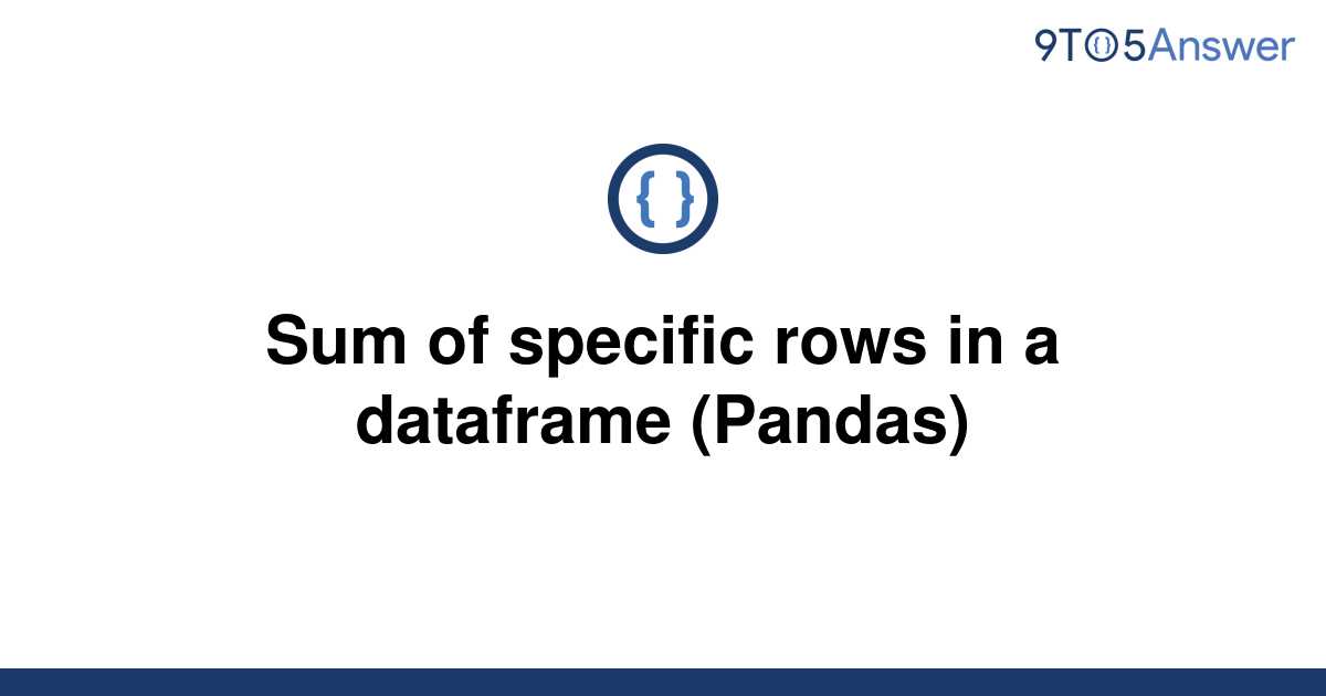 solved-sum-of-specific-rows-in-a-dataframe-pandas-9to5answer