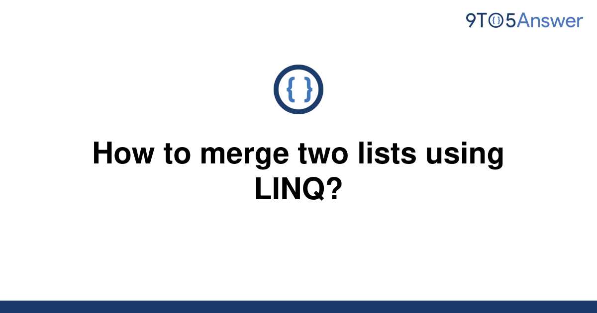 solved-how-to-merge-two-lists-using-linq-9to5answer