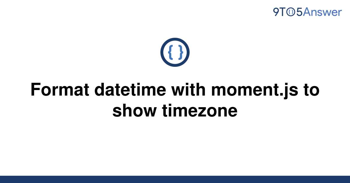  Solved Format Datetime With Moment js To Show Timezone 9to5Answer