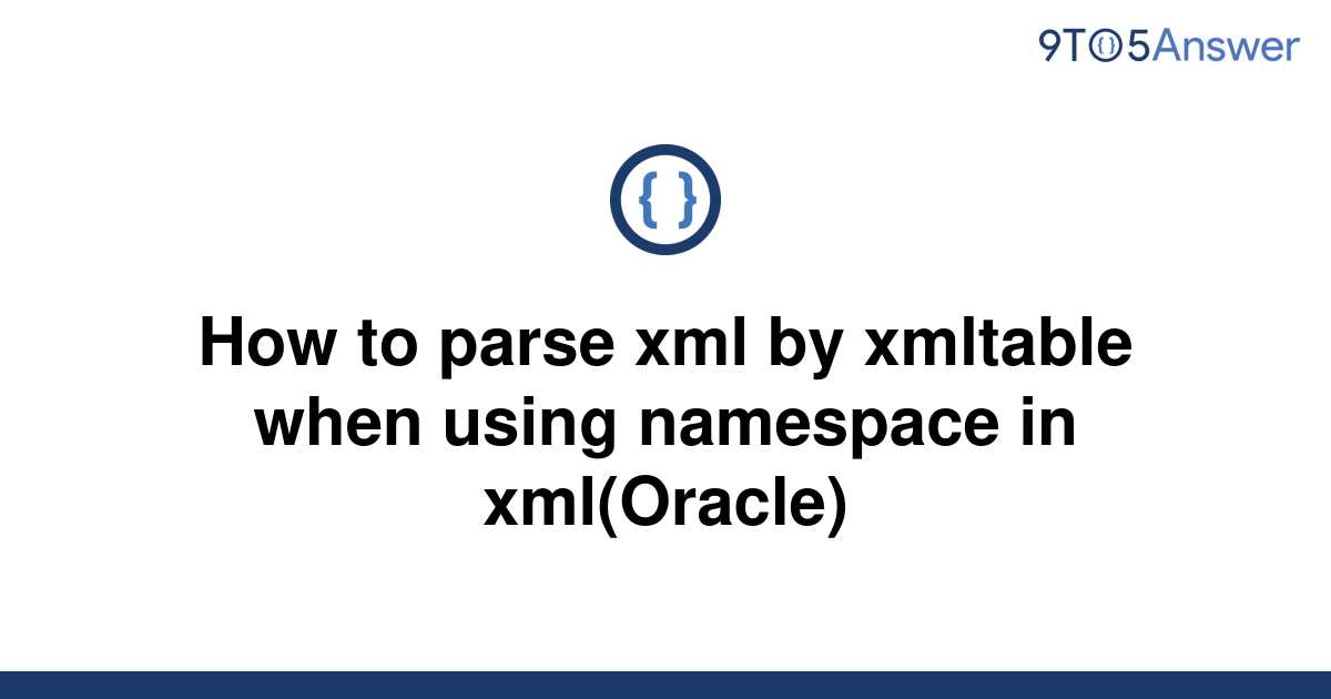 solved-how-to-parse-xml-by-xmltable-when-using-9to5answer