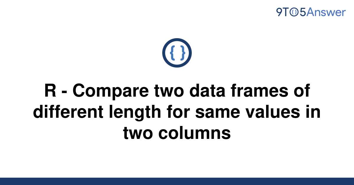 solved-r-compare-two-data-frames-of-different-length-9to5answer