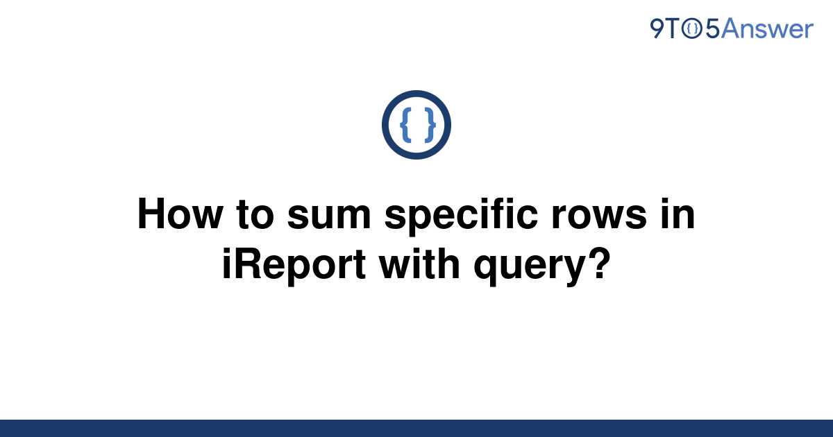 solved-how-to-sum-specific-rows-in-ireport-with-query-9to5answer