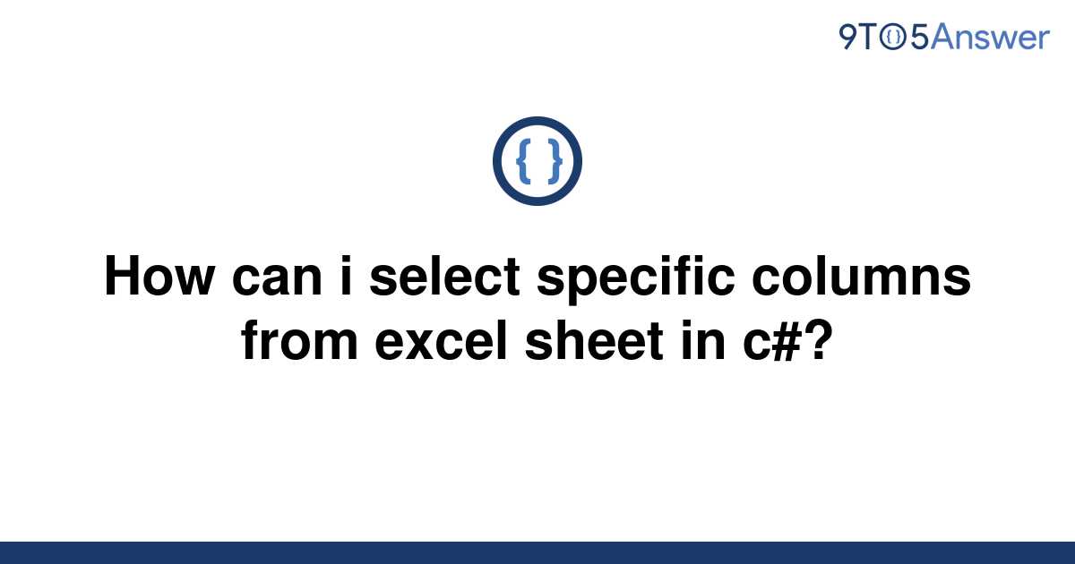 solved-how-can-i-select-specific-columns-from-excel-9to5answer